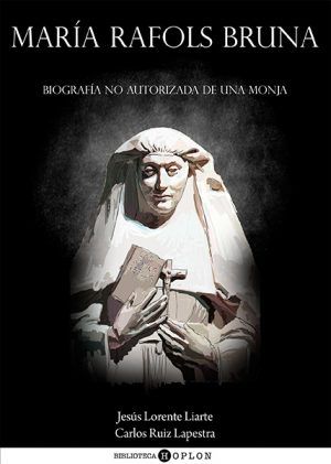 María Rafols Bruna: Biografía no autorizada de una monja por Jesús Lorente y Carlos Ruiz Lapresta