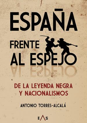 España frente al espejo (de la leyenda negra y nacionalismos) por Antonio Torres-Alcalá